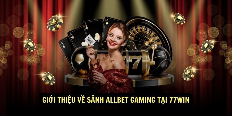 Vài nét sơ lược về sảnh Allbet Gaming 77WIN