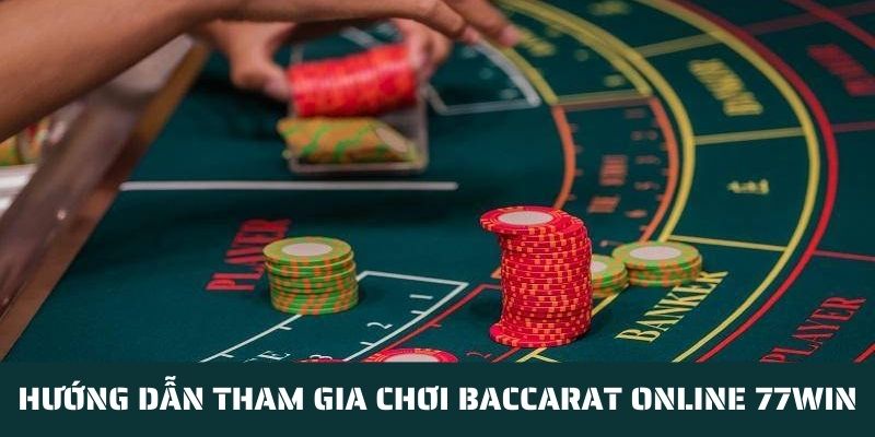 Tham gia chơi 77WIN Baccarat theo hướng dẫn sau đây 