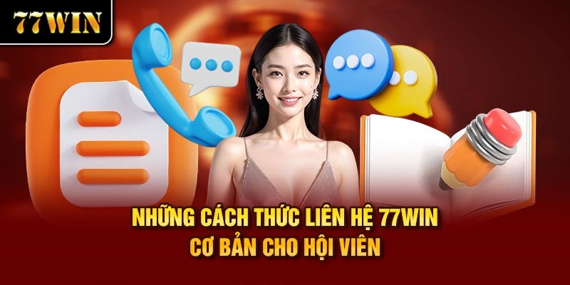 Tổng hợp nhanh hàng loạt phương thức liên hệ 77win